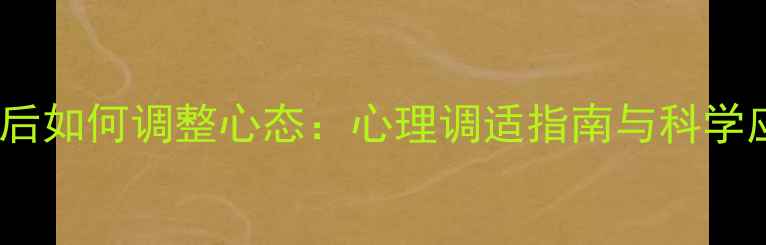 图片 考试失利后如何调整心态：心理调适指南与科学应对策略2
