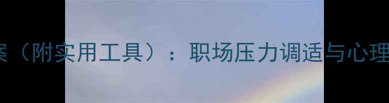 图片 职业心理健康教案（附实用工具）：职场压力调适与心理韧性培养全攻略1