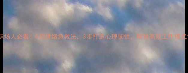 图片 职场人必看！5招情绪急救法，3步打造心理韧性，解锁高效工作模式1