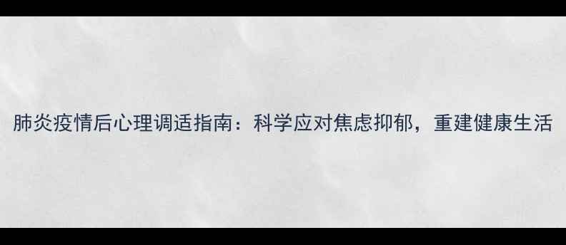 图片 肺炎疫情后心理调适指南：科学应对焦虑抑郁，重建健康生活