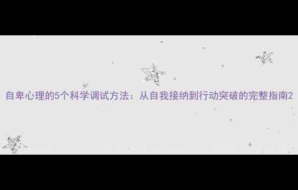 图片 自卑心理的5个科学调试方法：从自我接纳到行动突破的完整指南2