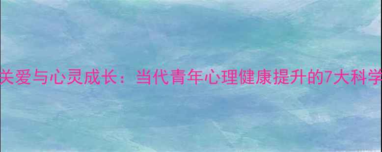 图片 自我关爱与心灵成长：当代青年心理健康提升的7大科学指南
