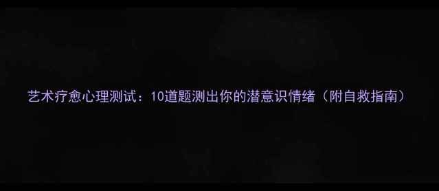 图片 艺术疗愈心理测试：10道题测出你的潜意识情绪（附自救指南）