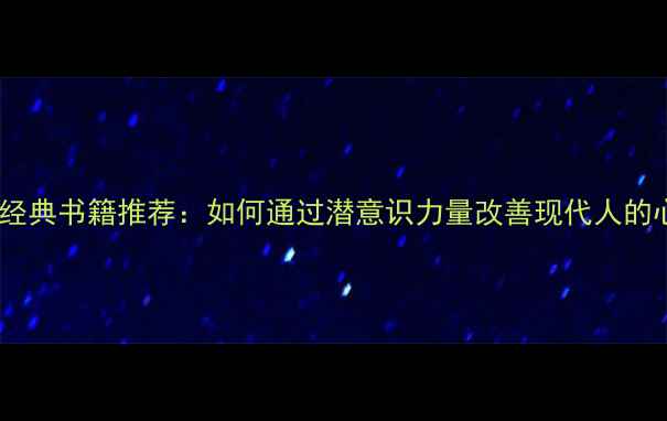 图片 荣格心理学经典书籍推荐：如何通过潜意识力量改善现代人的心理健康？1