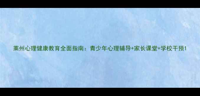 图片 莱州心理健康教育全面指南：青少年心理辅导+家长课堂+学校干预1