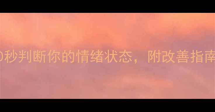 图片 著名心理健康自测表｜30秒判断你的情绪状态，附改善指南（附自测结果对照表）2