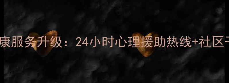 图片 蕉城区心理健康服务升级：24小时心理援助热线+社区干预方案全面1