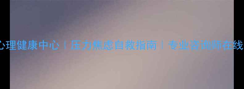 图片 西南心理健康中心｜压力焦虑自救指南｜专业咨询师在线答疑1