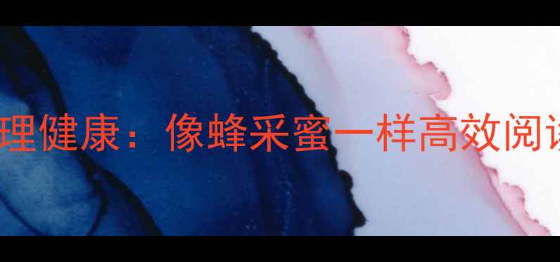 图片 读书促进心理健康：像蜂采蜜一样高效阅读的5大秘诀