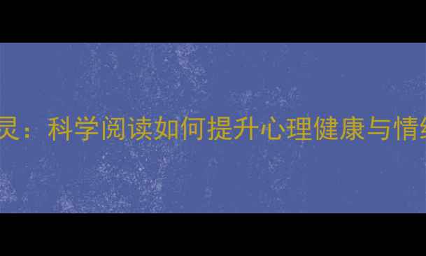 图片 读书疗愈心灵：科学阅读如何提升心理健康与情绪管理能力1