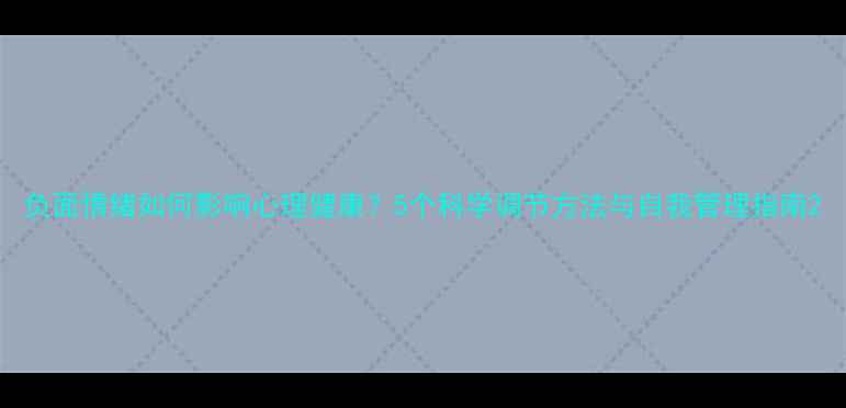 图片 负面情绪如何影响心理健康？5个科学调节方法与自我管理指南2