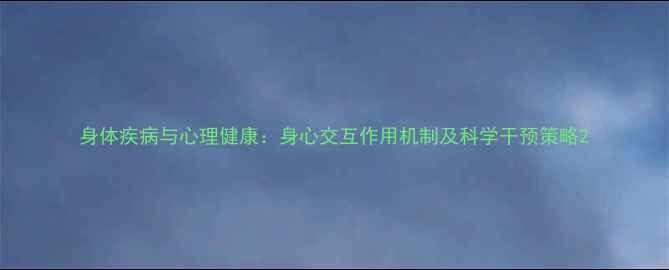 图片 身体疾病与心理健康：身心交互作用机制及科学干预策略2