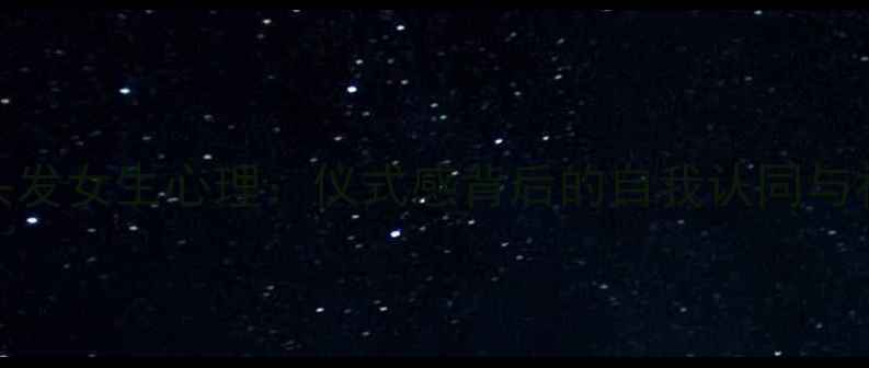 图片 过年烫头发女生心理：仪式感背后的自我认同与社会焦虑