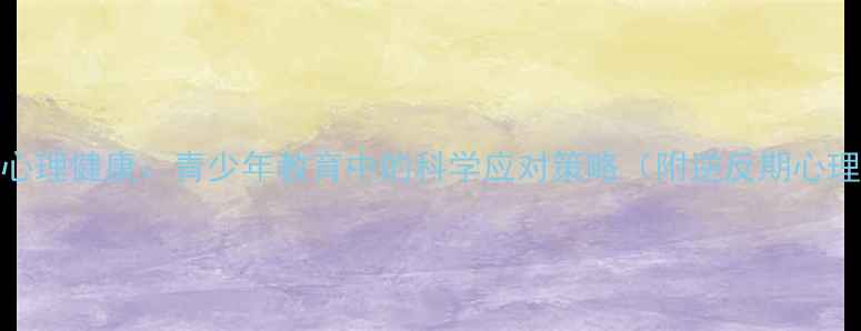 图片 逆反心理与心理健康：青少年教育中的科学应对策略（附逆反期心理干预指南）