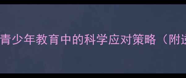 图片 逆反心理与心理健康：青少年教育中的科学应对策略（附逆反期心理干预指南）1