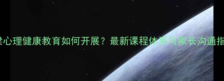 图片 铜梁心理健康教育如何开展？最新课程体系与家长沟通指南2