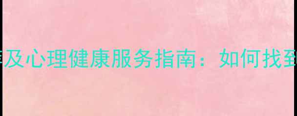 图片 长沙心理医生推荐及心理健康服务指南：如何找到专业心理咨询师2