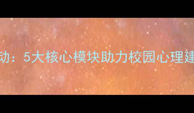 图片 青少年心理健康安全活动：5大核心模块助力校园心理建设（附免费参与指南）