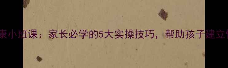 图片 青少年心理健康小班课：家长必学的5大实操技巧，帮助孩子建立情绪管理能力2