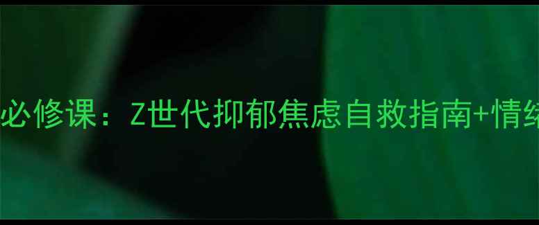 图片 青少年心理健康必修课：Z世代抑郁焦虑自救指南+情绪管理实操手册2