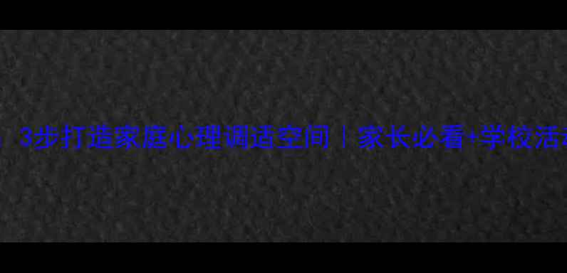 图片 青少年心理健康指南：3步打造家庭心理调适空间｜家长必看+学校活动方案（附资源包）1