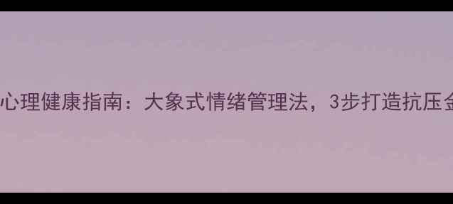 图片 青少年心理健康指南：大象式情绪管理法，3步打造抗压金钟罩2
