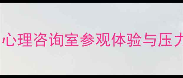 图片 青少年心理健康指南：心理咨询室参观体验与压力缓解全（深度测评）2