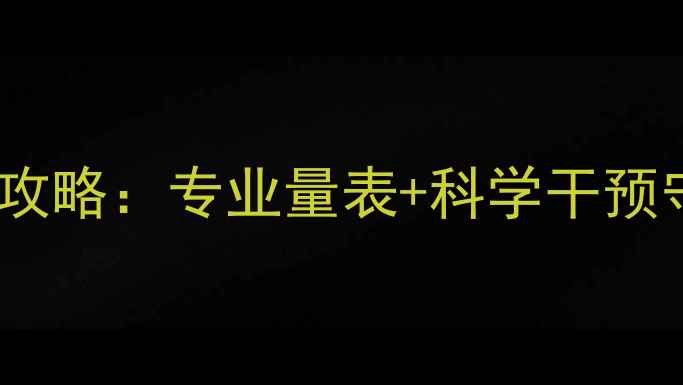 图片 青少年心理健康排查与干预全攻略：专业量表+科学干预守护心灵成长，共建阳光校园1