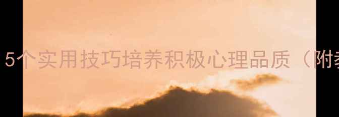 图片 青少年心理健康教案：5个实用技巧培养积极心理品质（附教学方案）（最新版）