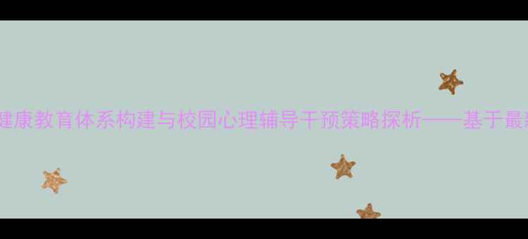 图片 青少年心理健康教育体系构建与校园心理辅导干预策略探析——基于最新调研数据1