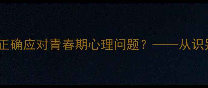 图片 青少年心理健康教育指南：如何正确应对青春期心理问题？——从识别症状到科学调适的全方位攻略1