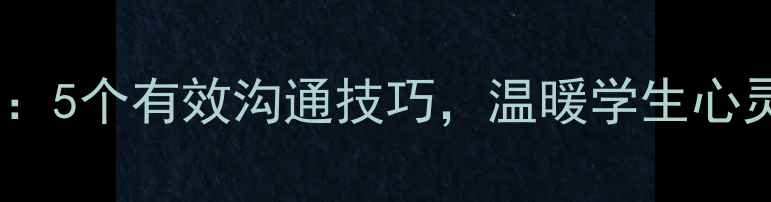 图片 青少年心理健康教育教案：5个有效沟通技巧，温暖学生心灵（附案例与实操步骤）1
