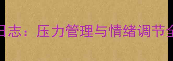 图片 青少年心理健康教育日志：压力管理与情绪调节全攻略（附自测工具）
