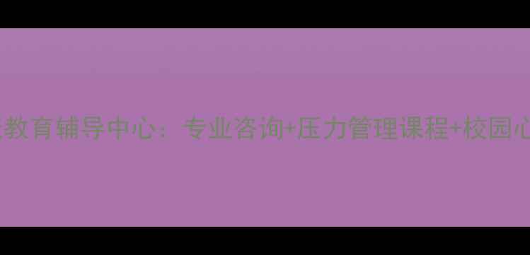 图片 青少年心理健康教育辅导中心：专业咨询+压力管理课程+校园心理服务全攻略2
