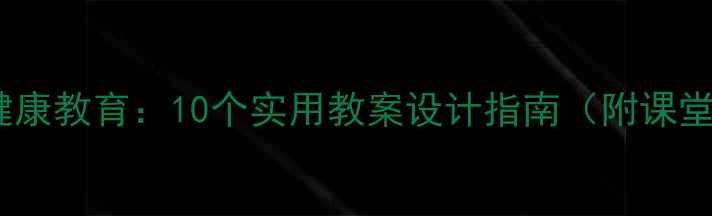 图片 青少年心理健康教育：10个实用教案设计指南（附课堂活动模板）1