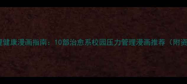 图片 青少年心理健康漫画指南：10部治愈系校园压力管理漫画推荐（附资源下载）1