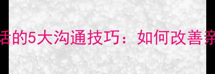 图片 青少年心理健康谈话的5大沟通技巧：如何改善亲子关系与情绪管理