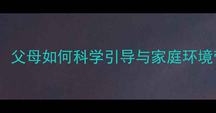 图片 青少年心理健康：父母如何科学引导与家庭环境营造的实操指南2