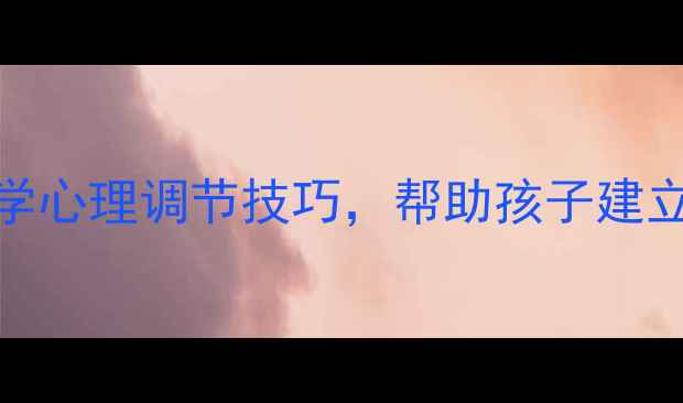 图片 青少年心理成长必看5个科学心理调节技巧，帮助孩子建立阳光心态（附成长手册）2