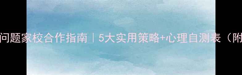 图片 青少年心理问题家校合作指南｜5大实用策略+心理自测表（附电子资源）