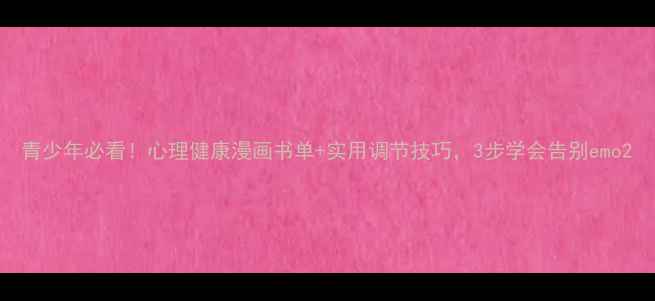 图片 青少年必看！心理健康漫画书单+实用调节技巧，3步学会告别emo2