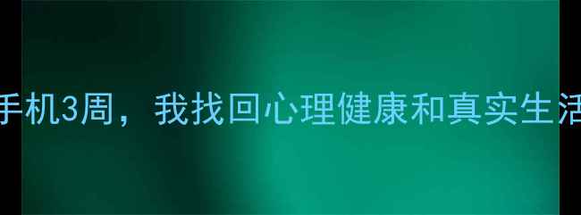 图片 青少年手机成瘾自救指南｜戒手机3周，我找回心理健康和真实生活（附真实案例+心理学解读）2