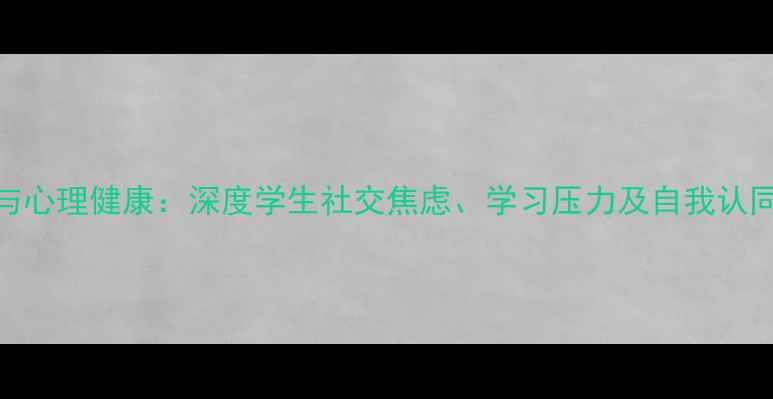 图片 青少年网络使用与心理健康：深度学生社交焦虑、学习压力及自我认同危机的应对策略