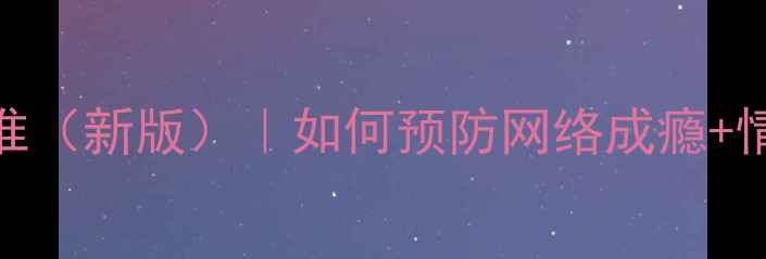 图片 青少年网络心理健康课程标准（新版）｜如何预防网络成瘾+情绪管理技巧｜家长必看！🔥