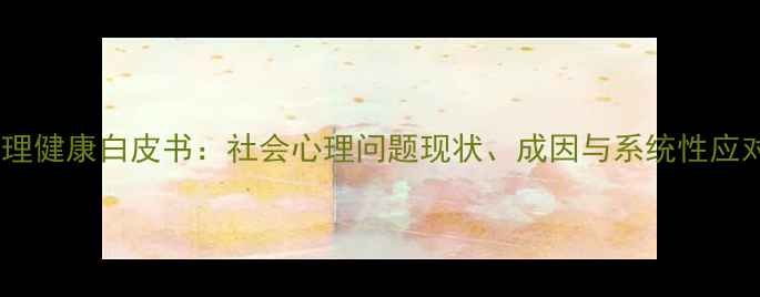 图片 青年心理健康白皮书：社会心理问题现状、成因与系统性应对策略1