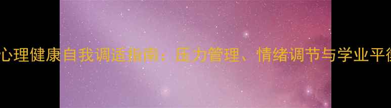 图片 高二学生心理健康自我调适指南：压力管理、情绪调节与学业平衡全攻略1