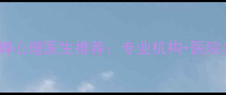 图片 黄岛口碑心理医生推荐：专业机构+医院名单全1