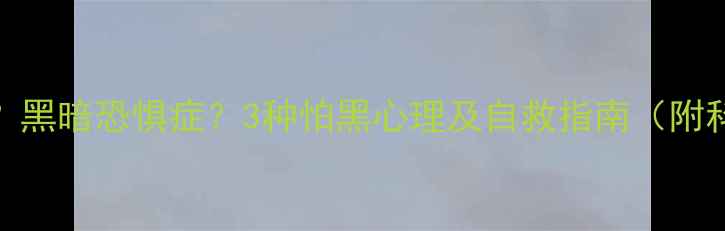 图片 🌙夜跑恐惧症？黑暗恐惧症？3种怕黑心理及自救指南（附科学应对方案）