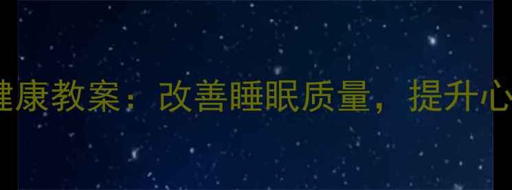 图片 🌙心理健康与睡眠健康教案：改善睡眠质量，提升心理状态的实用指南2
