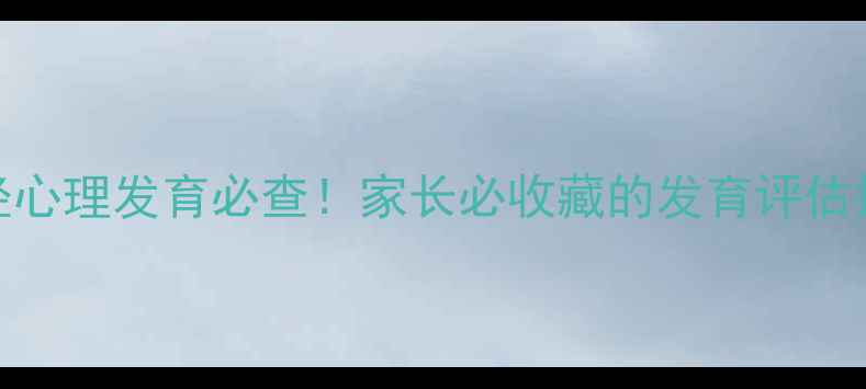 图片 🌟0-6岁神经心理发育必查！家长必收藏的发育评估指南👶🏻✨1